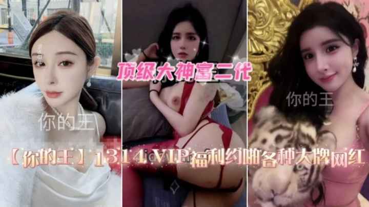 【淫荡母狗‘你的王’顶级大神富二代 】福利越啪大牌网红.