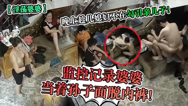 监控记录婆婆当着孙子面脱内裤!晚上趁儿媳妇不在勾引亲儿子