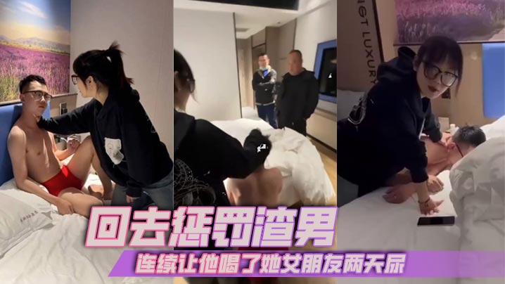 回去惩罚渣男，连续让他喝了她女朋友两天尿