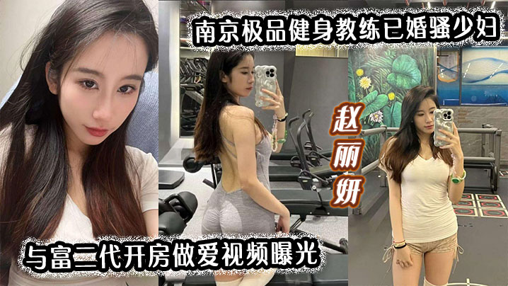 南京极品健身教练已婚骚少妇赵丽妍与富二代开房做爱视频曝光
